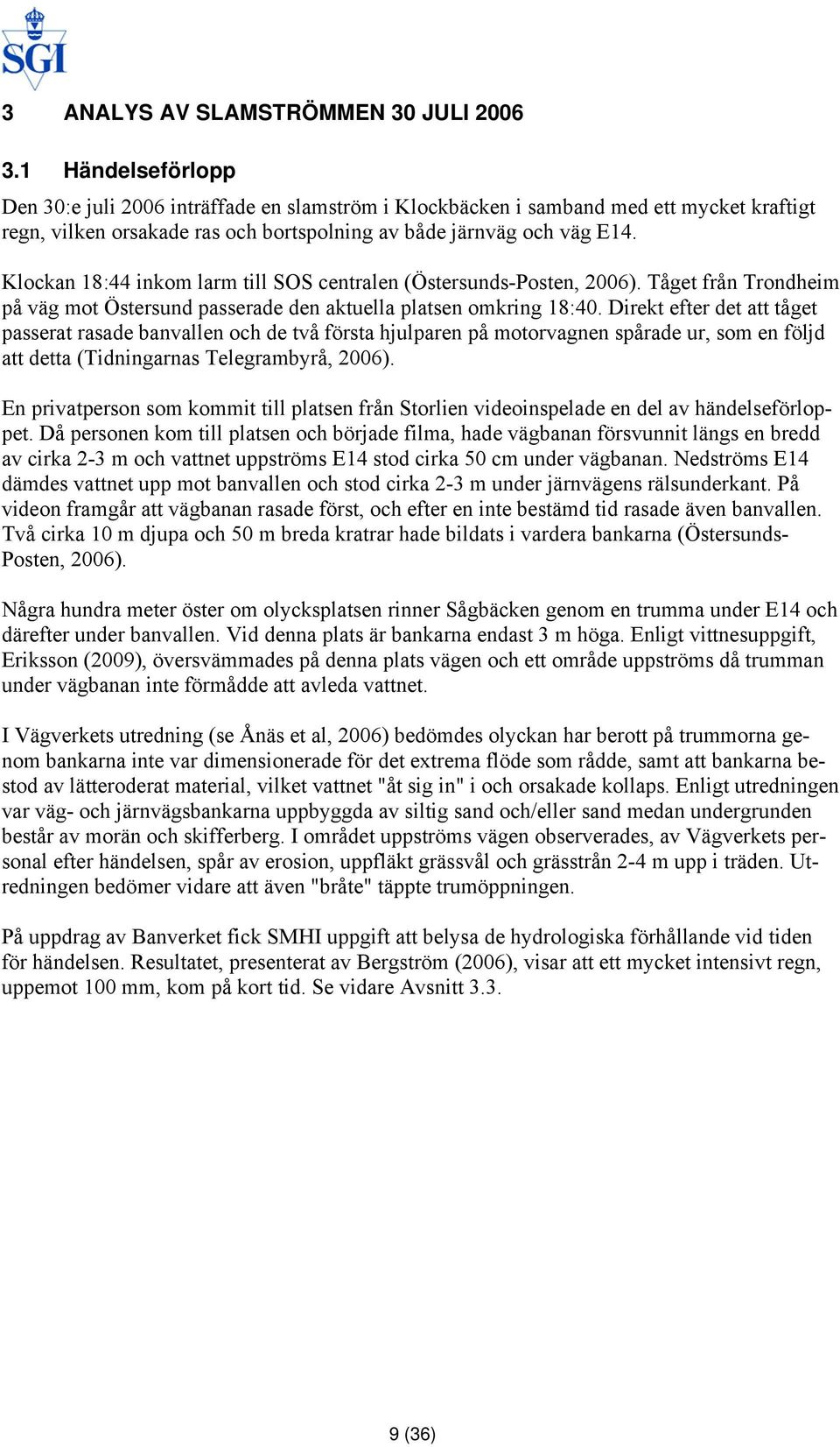 Klockan 18:44 inkom larm till SOS centralen (Östersunds-Posten, 2006). Tåget från Trondheim på väg mot Östersund passerade den aktuella platsen omkring 18:40.