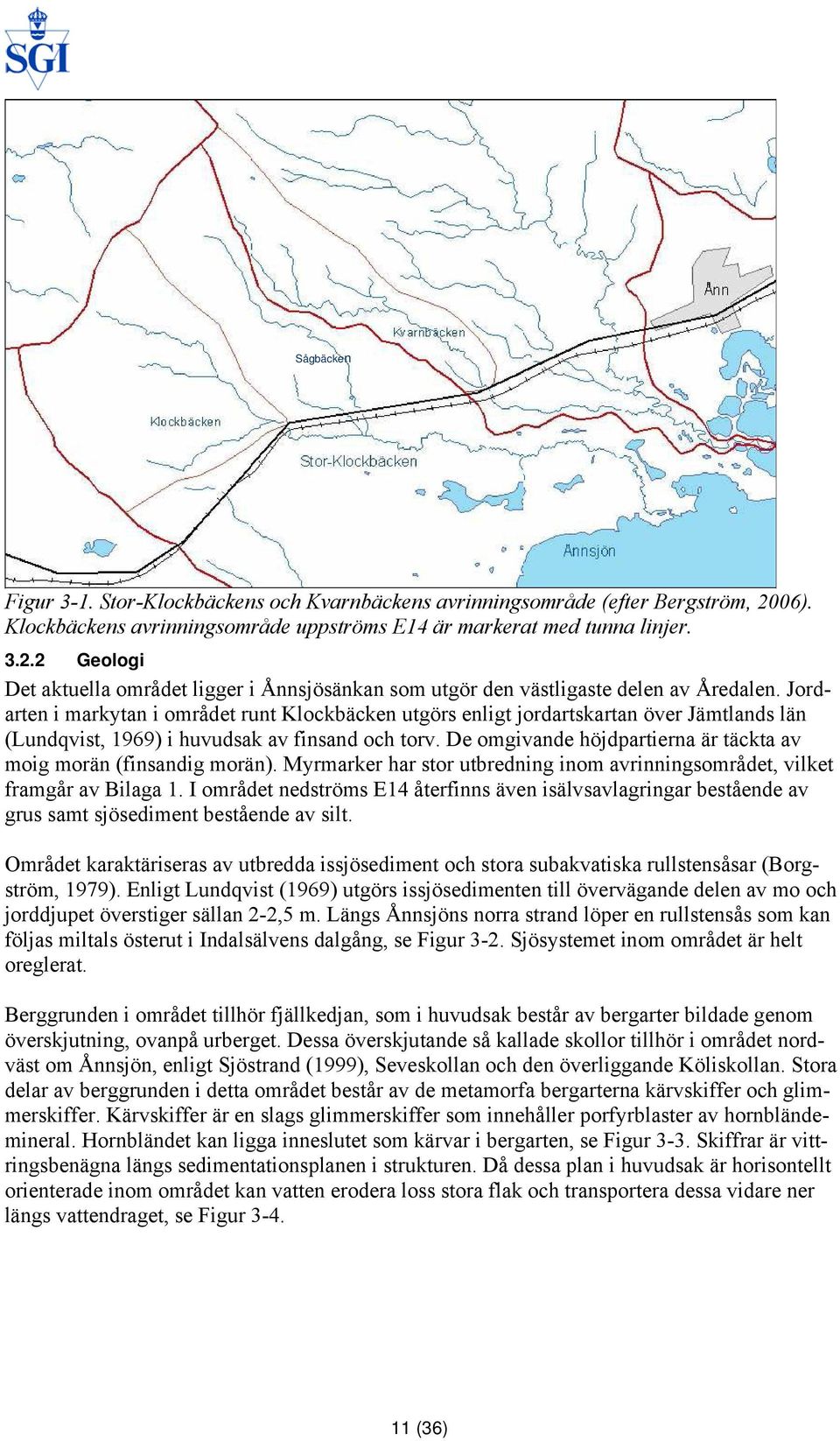 De omgivande höjdpartierna är täckta av moig morän (finsandig morän). Myrmarker har stor utbredning inom avrinningsområdet, vilket framgår av Bilaga 1.