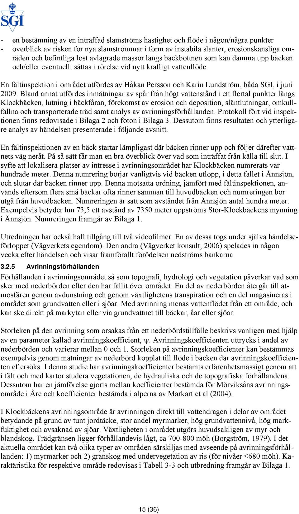 En fältinspektion i området utfördes av Håkan Persson och Karin Lundström, båda SGI, i juni 2009.