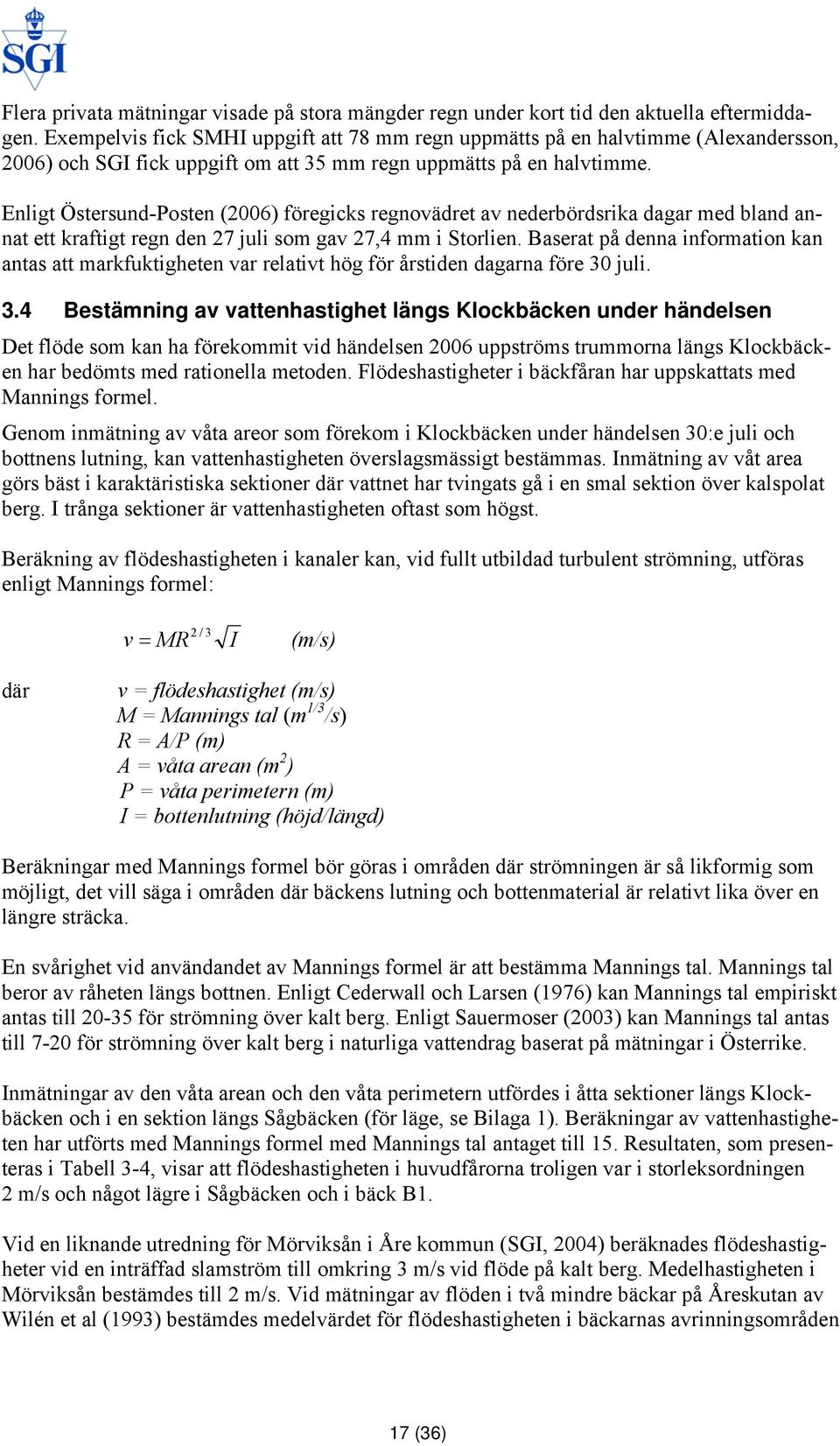 Enligt Östersund-Posten (2006) föregicks regnovädret av nederbördsrika dagar med bland annat ett kraftigt regn den 27 juli som gav 27,4 mm i Storlien.