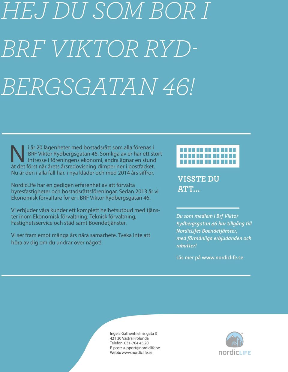 Nu är den i alla fall här, i nya kläder och med 2014 års siffror. NordicLife har en gedigen erfarenhet av att förvalta hyresfastigheter och bostadsrättsföreningar.