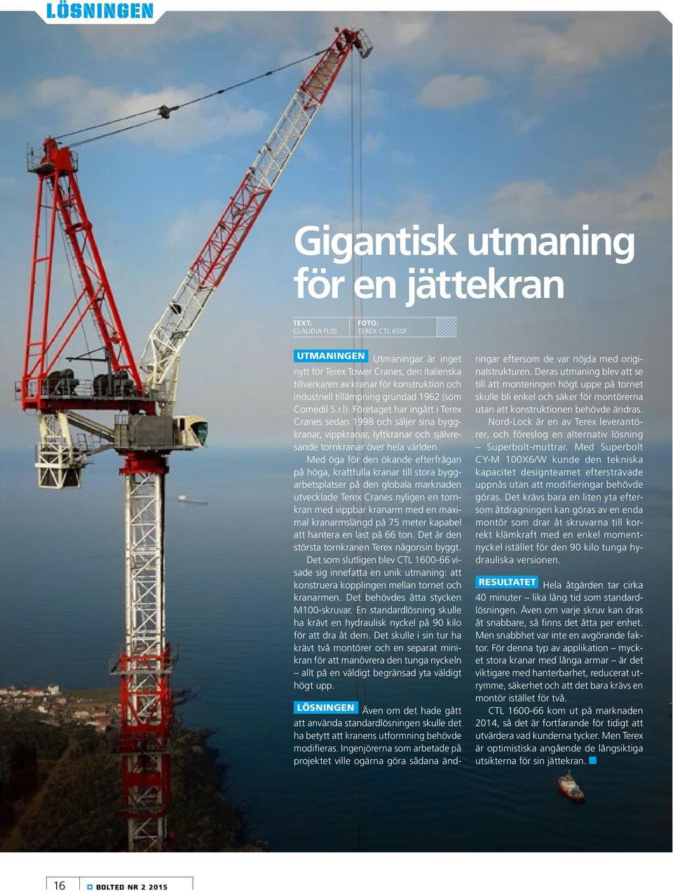 Företaget har ingått i Terex Cranes sedan 1998 och säljer sina byggkranar, vippkranar, lyftkranar och självresande tornkranar över hela världen.