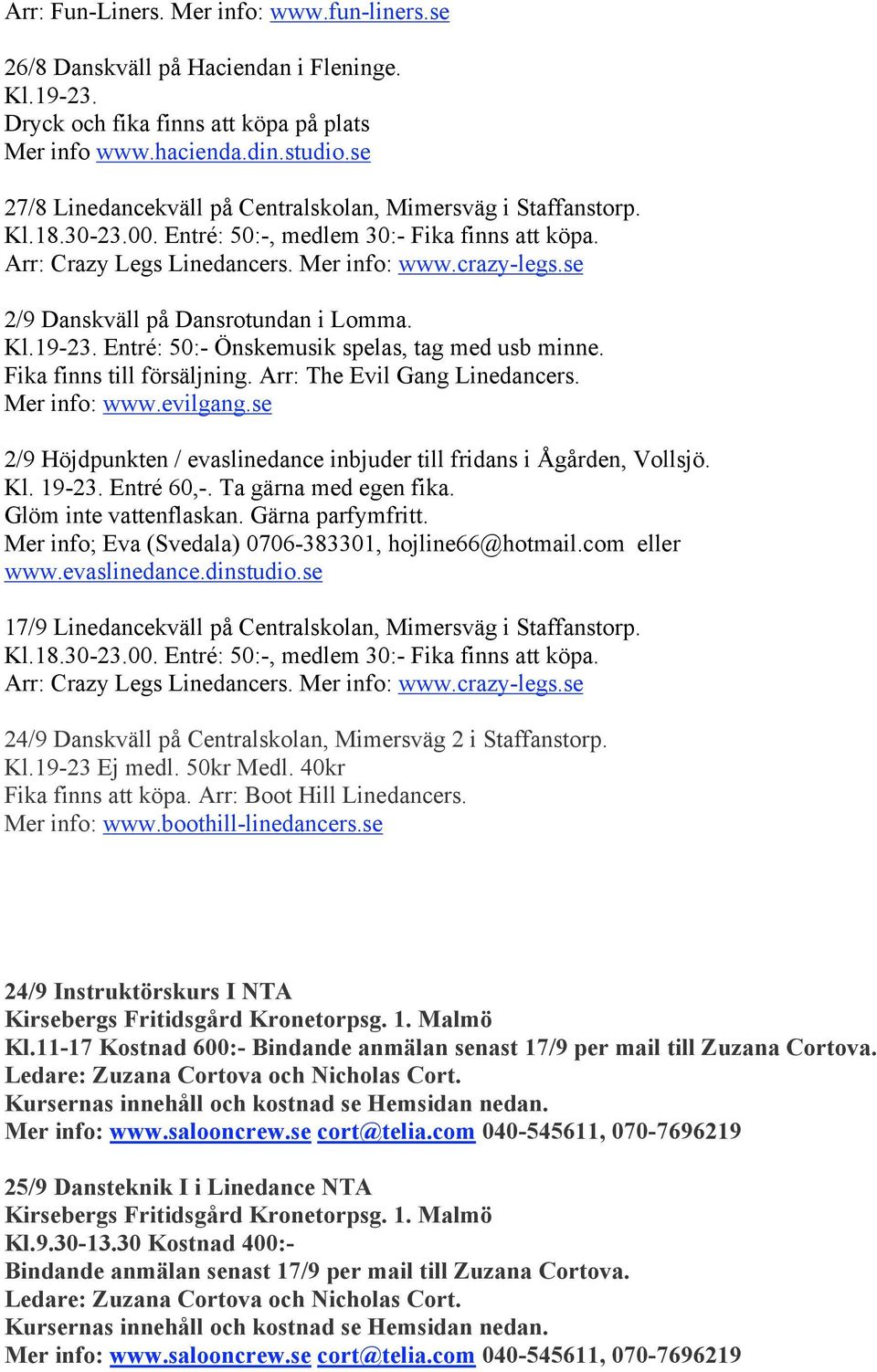 Entré 60,-. Ta gärna med egen fika. Glöm inte vattenflaskan. Gärna parfymfritt. Mer info; Eva (Svedala) 0706-383301, hojline66@hotmail.com eller www.evaslinedance.dinstudio.