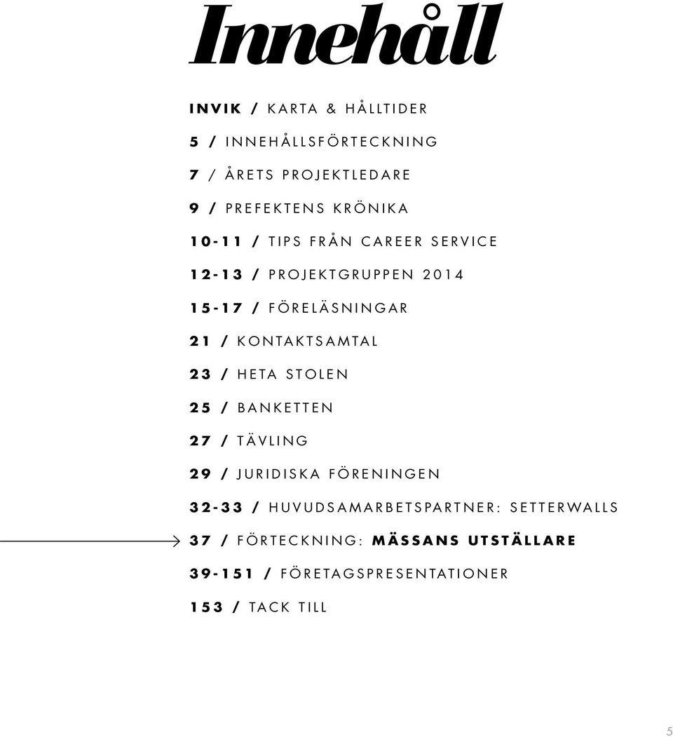 KONTAKTSAMTAL 23 / HETA STOLEN 25 / BANKETTEN 27 / TÄVLING 29 / JURIDISKA FÖRENINGEN 32-33 /