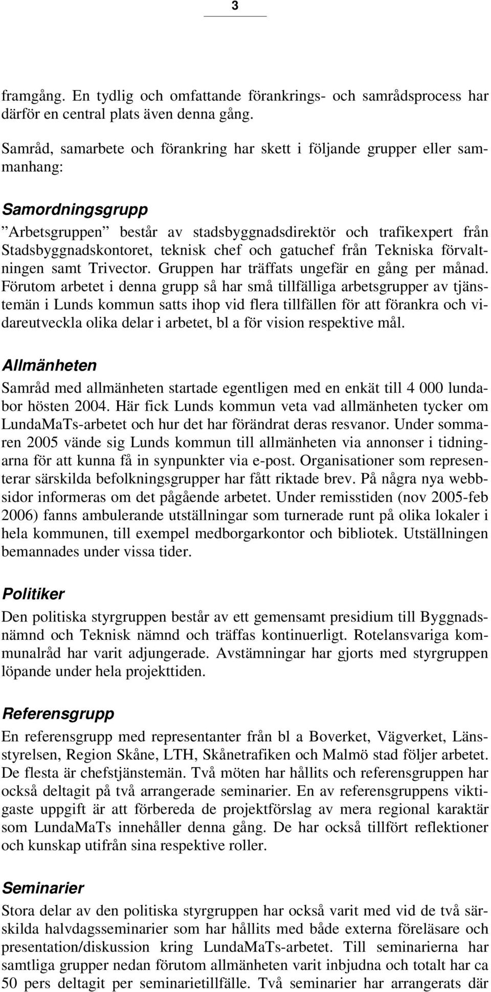 chef och gatuchef från Tekniska förvaltningen samt Trivector. Gruppen har träffats ungefär en gång per månad.