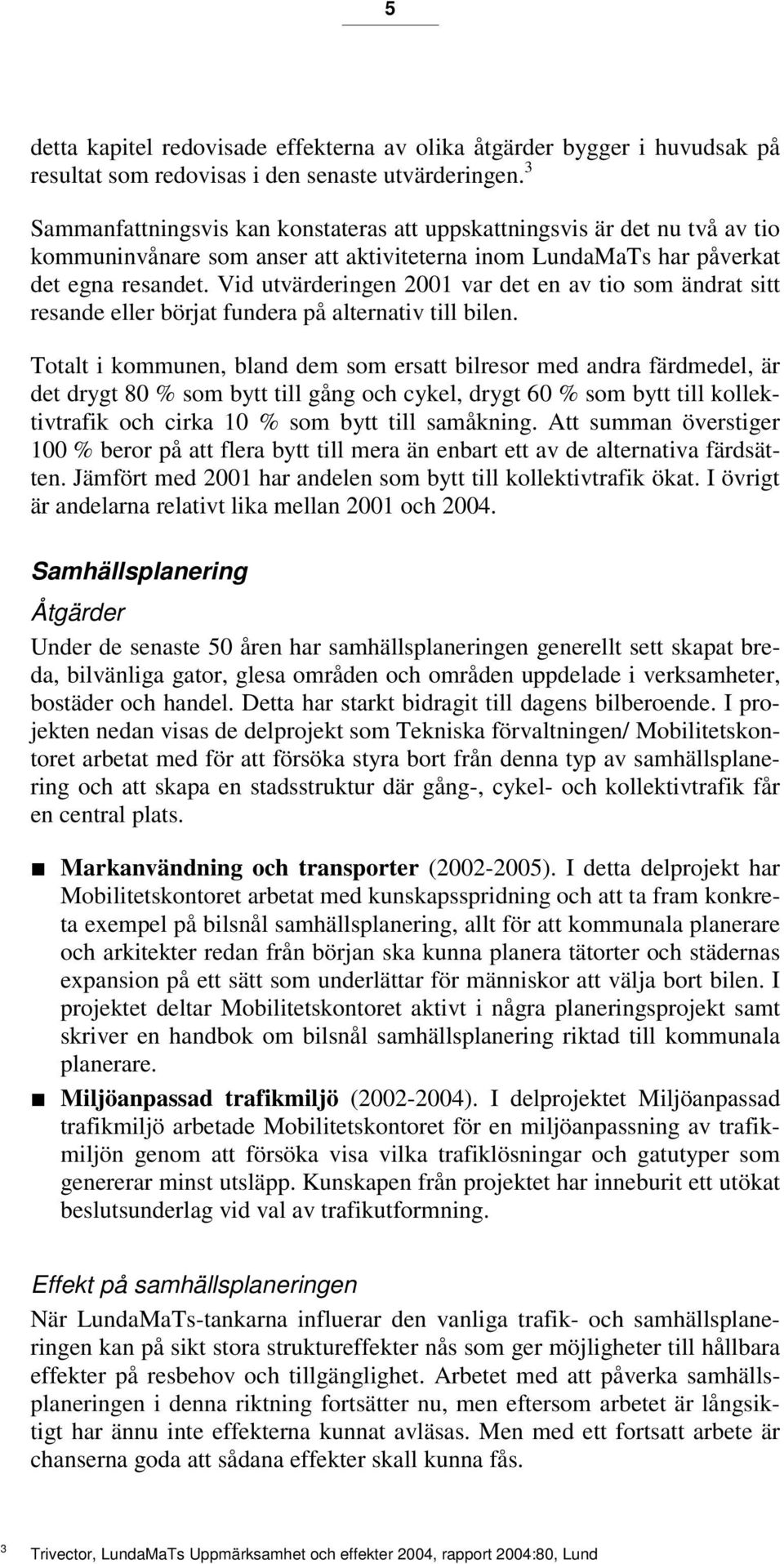 Vid utvärderingen 2001 var det en av tio som ändrat sitt resande eller börjat fundera på alternativ till bilen.