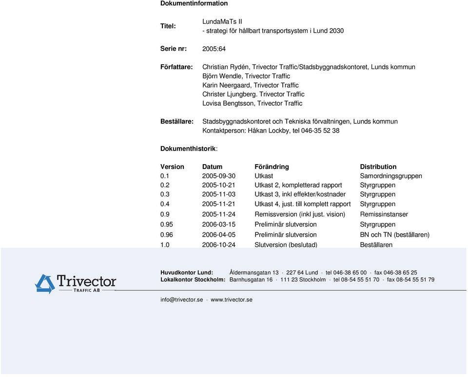 Trivector Traffic Lovisa Bengtsson, Trivector Traffic Stadsbyggnadskontoret och Tekniska förvaltningen, Lunds kommun Kontaktperson: Håkan Lockby, tel 046-35 52 38 Dokumenthistorik: Version Datum