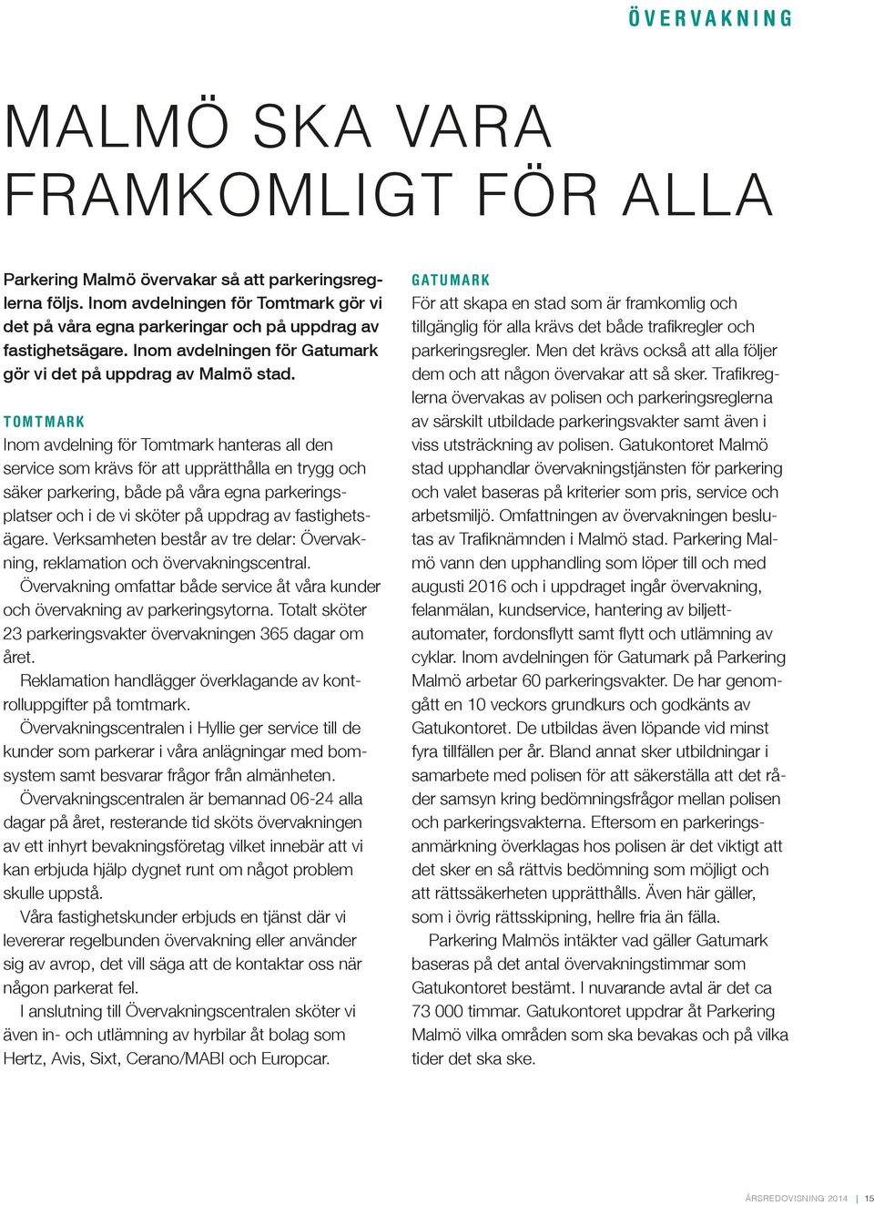 tomtmark Inom avdelning för Tomtmark hanteras all den service som krävs för att upprätthålla en trygg och säker parkering, både på våra egna parkeringsplatser och i de vi sköter på uppdrag av