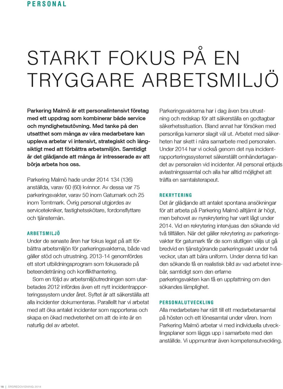 Samtidigt är det glädjande att många är intresserade av att börja arbeta hos oss. Parkering Malmö hade under 2014 134 (136) anställda, varav 60 (60) kvinnor.