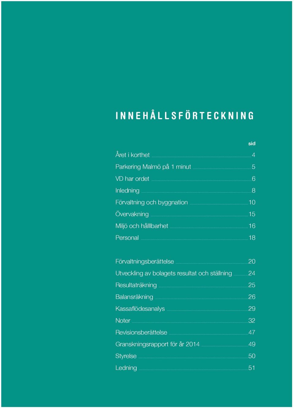 ..18 Förvaltningsberättelse...20 Utveckling av bolagets resultat och ställning...24 Resultaträkning.