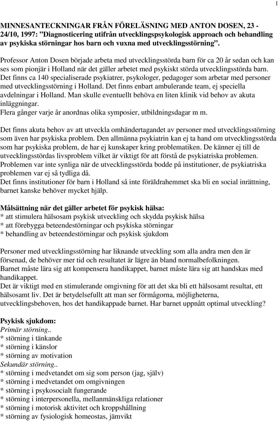 Professor Anton Dosen började arbeta med utvecklingsstörda barn för ca 20 år sedan och kan ses som pionjär i Holland när det gäller arbetet med psykiskt störda utvecklingsstörda barn.