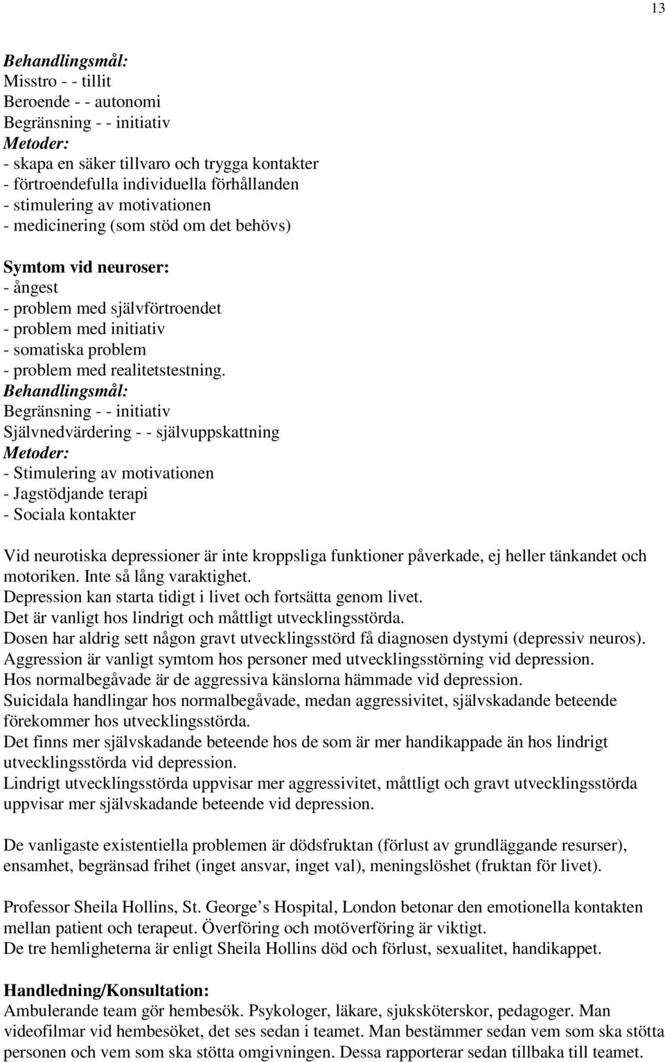 Behandlingsmål: Begränsning - - initiativ Självnedvärdering - - självuppskattning Metoder: - Stimulering av motivationen - Jagstödjande terapi - Sociala kontakter Vid neurotiska depressioner är inte