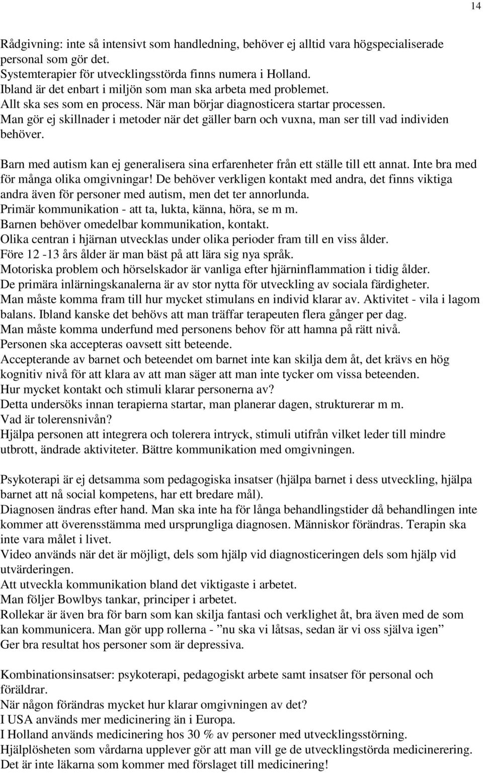 Man gör ej skillnader i metoder när det gäller barn och vuxna, man ser till vad individen behöver. Barn med autism kan ej generalisera sina erfarenheter från ett ställe till ett annat.