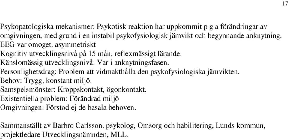 Personlighetsdrag: Problem att vidmakthålla den psykofysiologiska jämvikten. Behov: Trygg, konstant miljö. Samspelsmönster: Kroppskontakt, ögonkontakt.