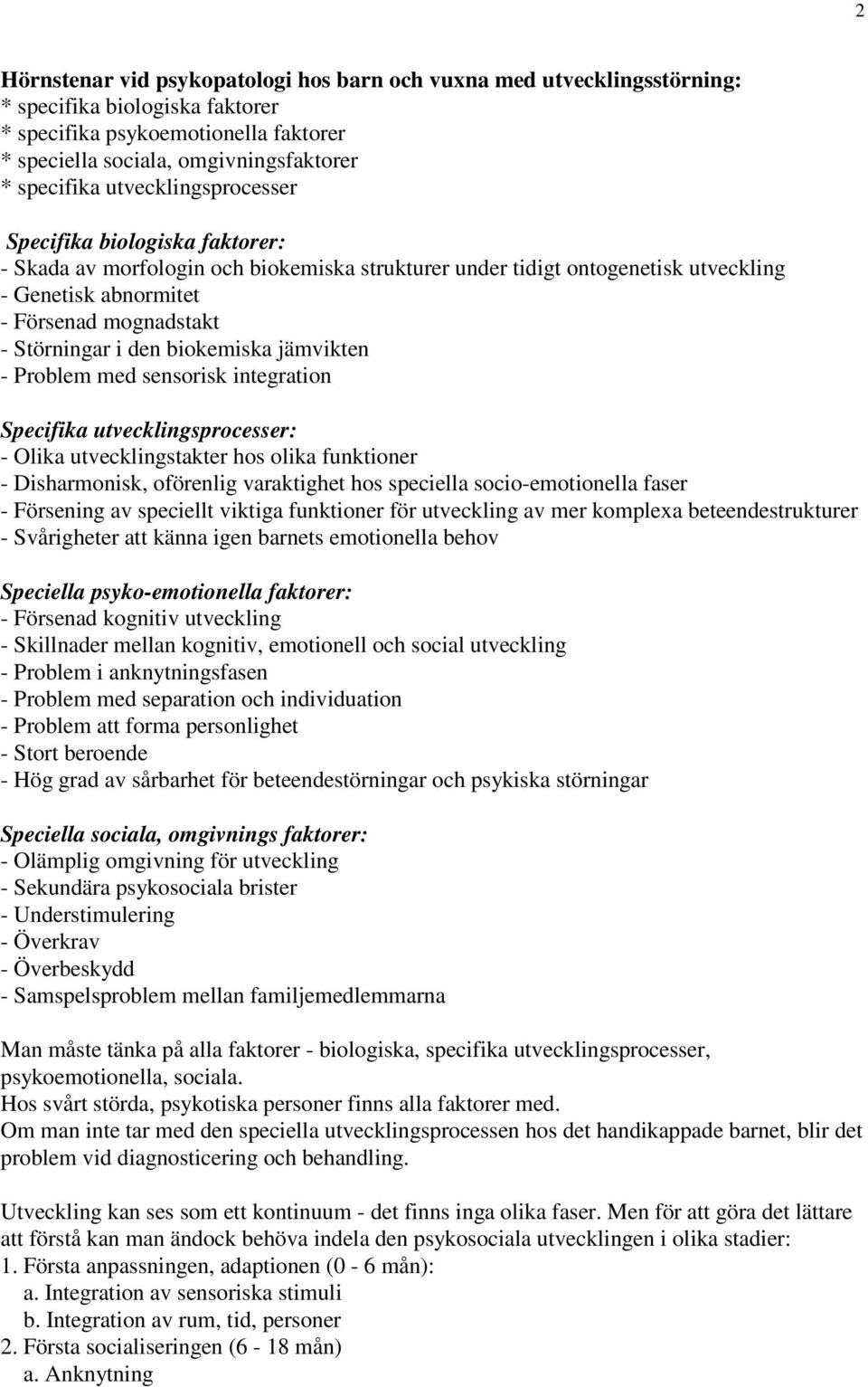 den biokemiska jämvikten - Problem med sensorisk integration Specifika utvecklingsprocesser: - Olika utvecklingstakter hos olika funktioner - Disharmonisk, oförenlig varaktighet hos speciella