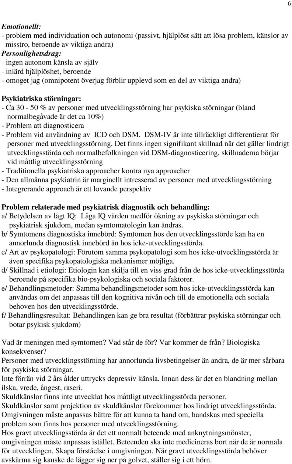 störningar (bland normalbegåvade är det ca 10%) - Problem att diagnosticera - Problem vid användning av ICD och DSM. DSM-IV är inte tillräckligt differentierat för personer med utvecklingsstörning.