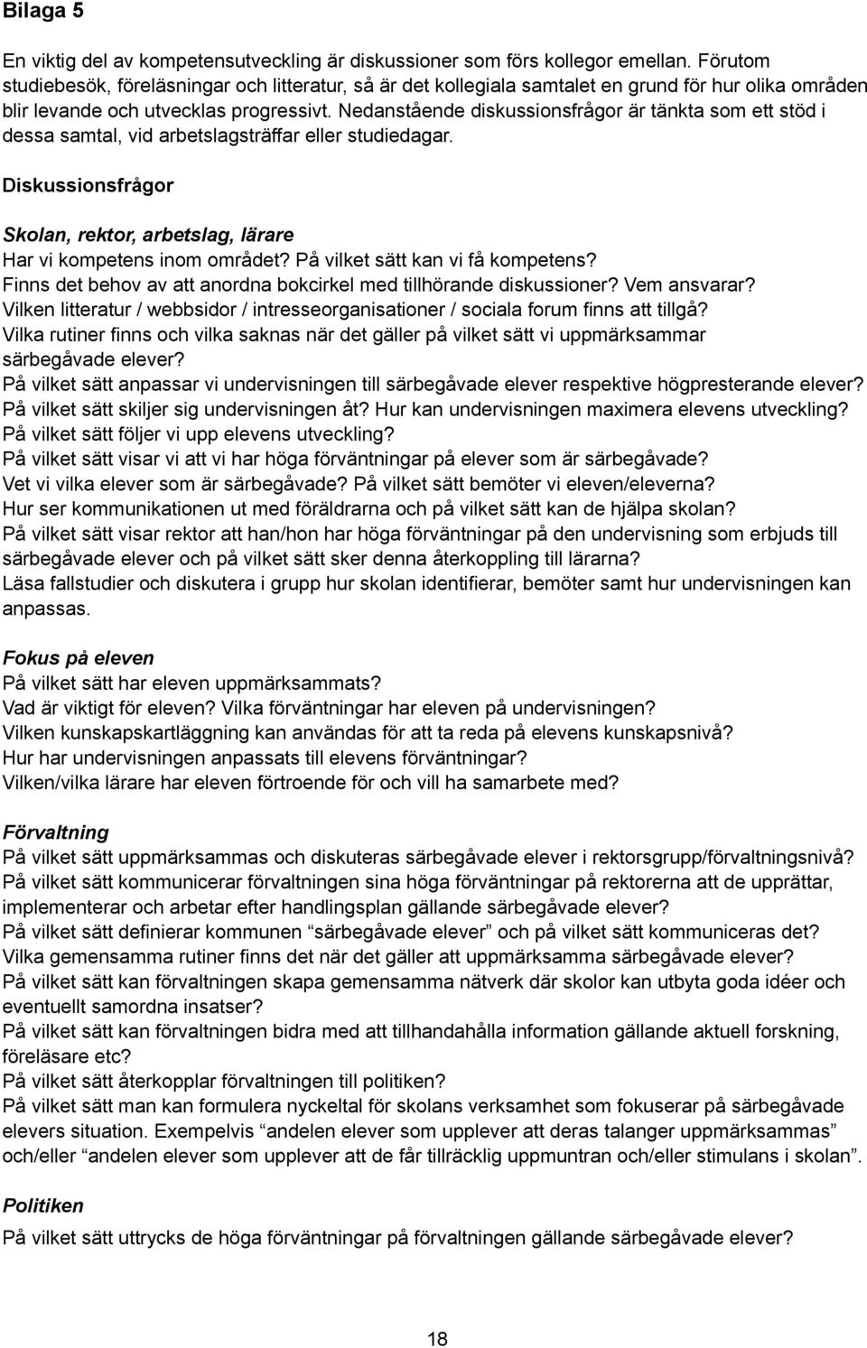 Nedanstående diskussionsfrågor är tänkta som ett stöd i dessa samtal, vid arbetslagsträffar eller studiedagar. Diskussionsfrågor Skolan, rektor, arbetslag, lärare Har vi kompetens inom området?