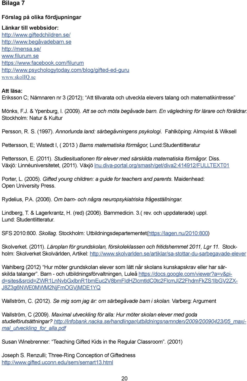 Att se och möta begåvade barn. En vägledning för lärare och föräldrar. Stockholm: Natur & Kultur Persson, R. S. (1997). Annorlunda land: särbegåvningens psykologi.