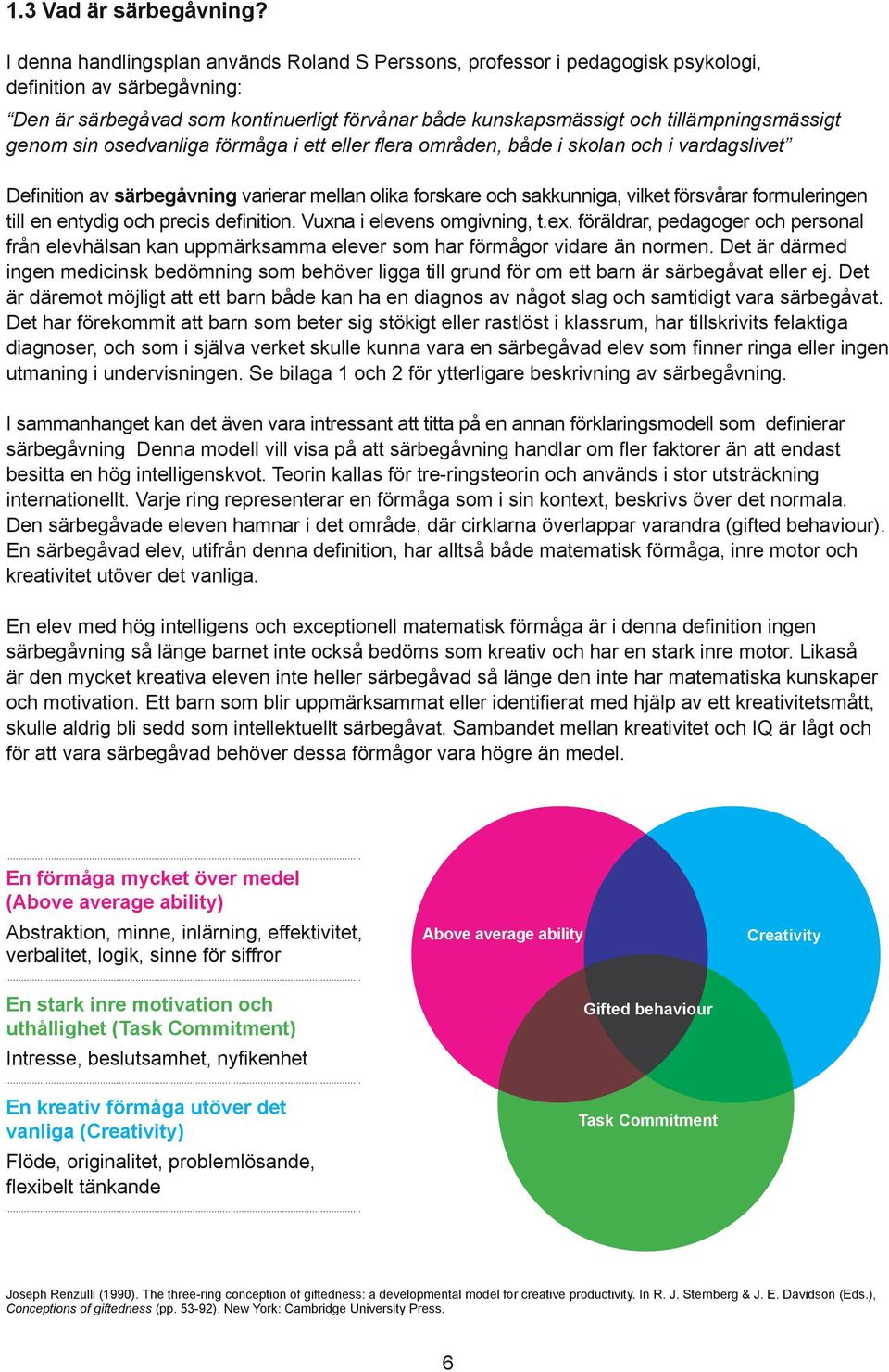 tillämpningsmässigt genom sin osedvanliga förmåga i ett eller flera områden, både i skolan och i vardagslivet Definition av särbegåvning varierar mellan olika forskare och sakkunniga, vilket