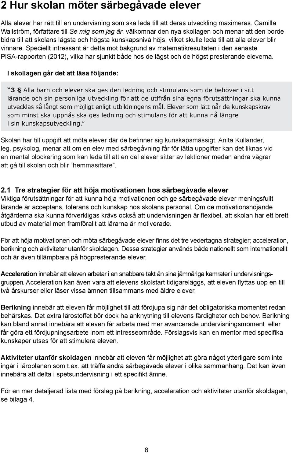 elever blir vinnare. Speciellt intressant är detta mot bakgrund av matematikresultaten i den senaste PISA-rapporten (2012), vilka har sjunkit både hos de lägst och de högst presterande eleverna.