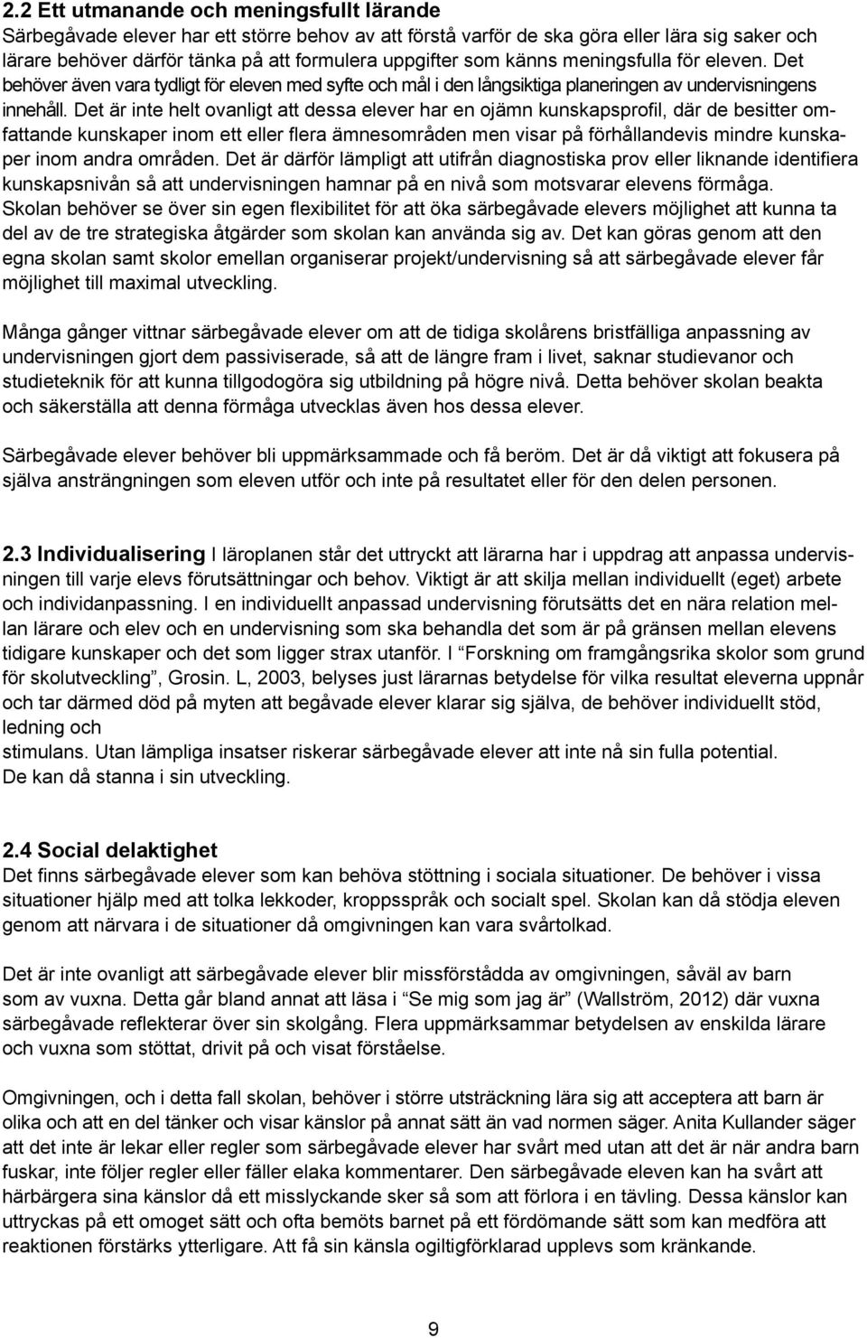 Det är inte helt ovanligt att dessa elever har en ojämn kunskapsprofil, där de besitter omfattande kunskaper inom ett eller flera ämnesområden men visar på förhållandevis mindre kunskaper inom andra