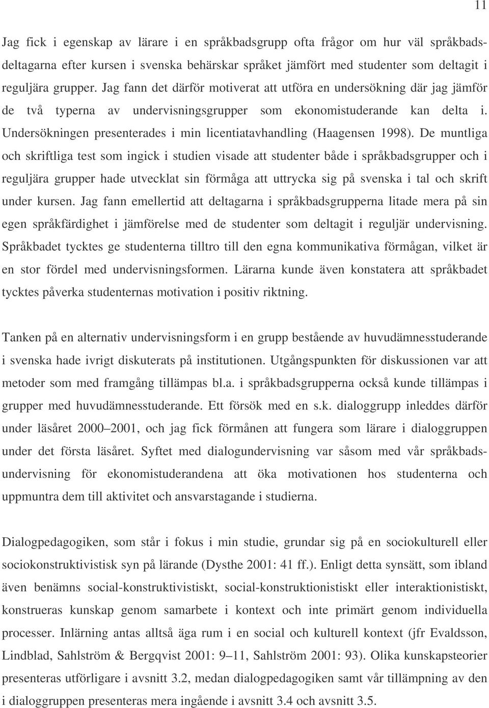 Undersökningen presenterades i min licentiatavhandling (Haagensen 1998).