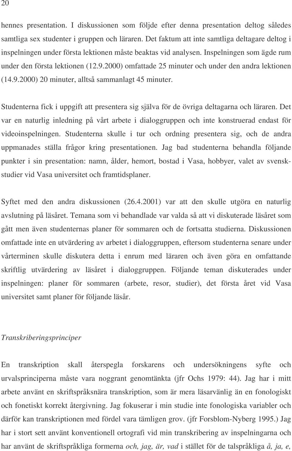 2000) omfattade 25 minuter och under den andra lektionen (14.9.2000) 20 minuter, alltså sammanlagt 45 minuter.