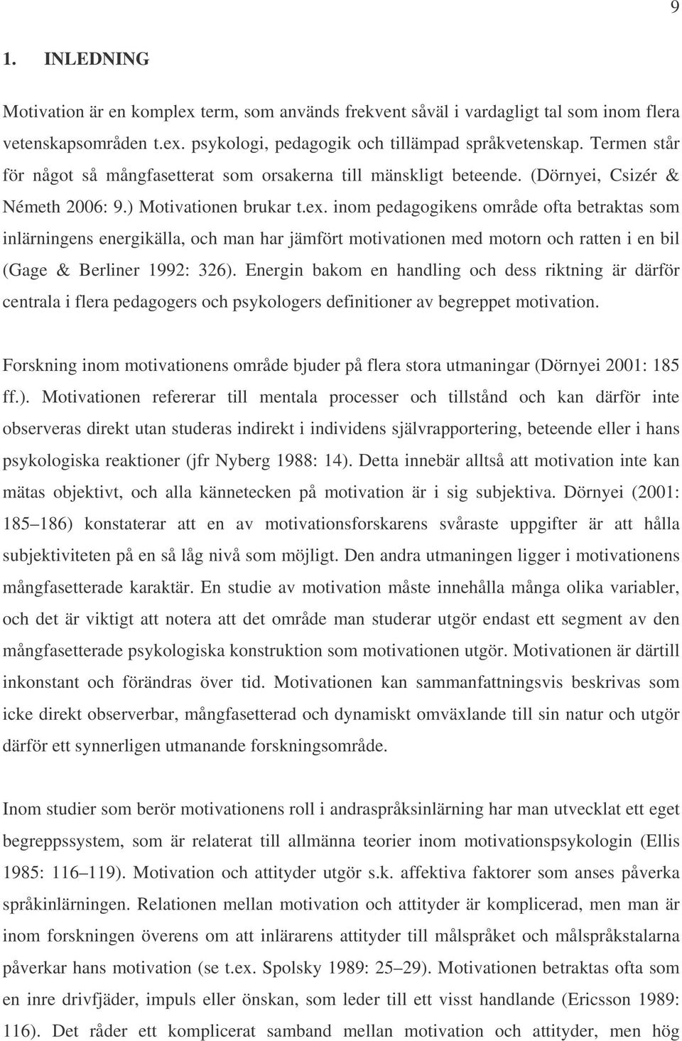 inom pedagogikens område ofta betraktas som inlärningens energikälla, och man har jämfört motivationen med motorn och ratten i en bil (Gage & Berliner 1992: 326).