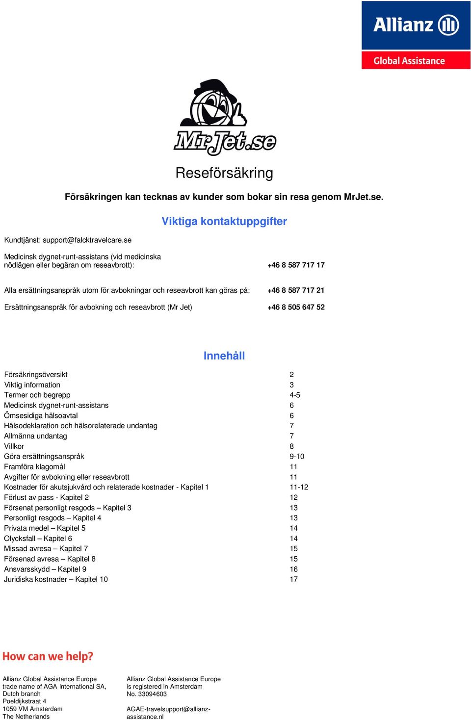 göras på: +46 8 587 717 21 Ersättningsanspråk för avbokning och reseavbrott (Mr Jet) +46 8 505 647 52 Innehåll Försäkringsöversikt 2 Viktig information 3 Termer och begrepp 4-5 Medicinsk