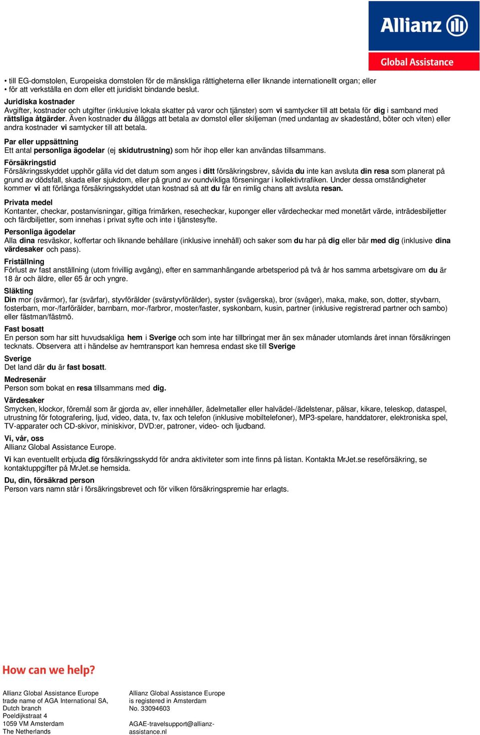 Även kostnader du åläggs att betala av domstol eller skiljeman (med undantag av skadestånd, böter och viten) eller andra kostnader vi samtycker till att betala.