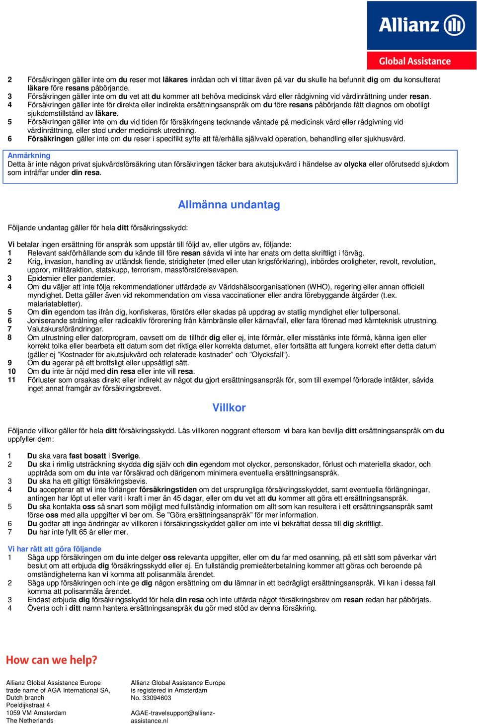 4 Försäkringen gäller inte för direkta eller indirekta ersättningsanspråk om du före resans påbörjande fått diagnos om obotligt sjukdomstillstånd av läkare.