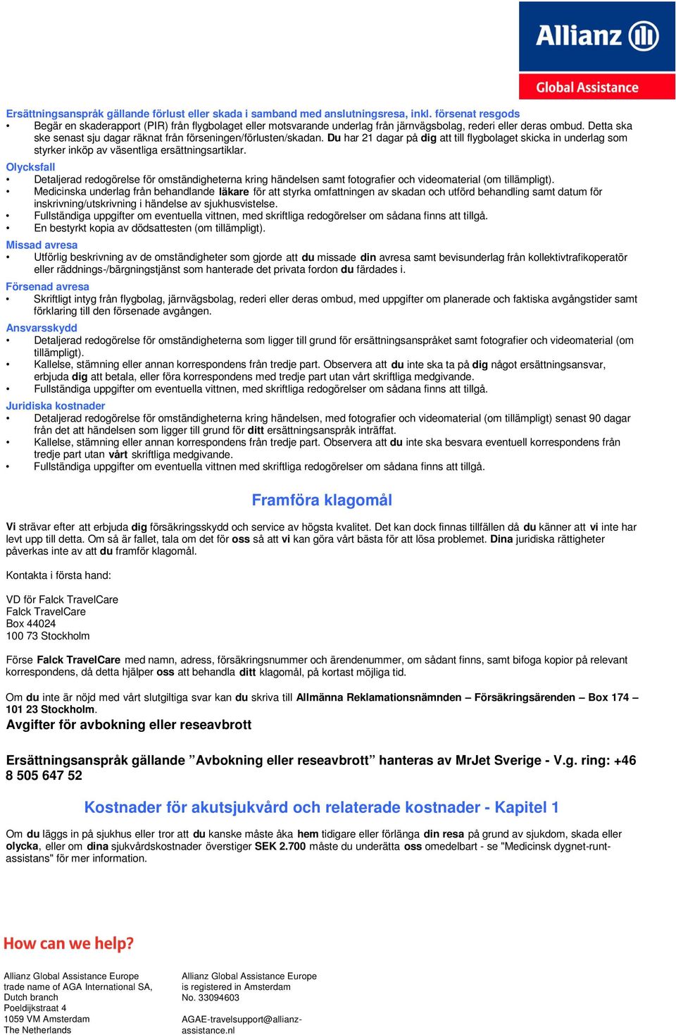 Detta ska ske senast sju dagar räknat från förseningen/förlusten/skadan. Du har 21 dagar på dig att till flygbolaget skicka in underlag som styrker inköp av väsentliga ersättningsartiklar.