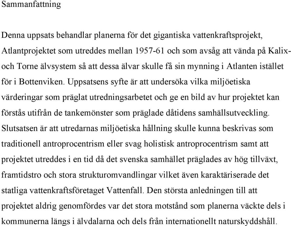 Uppsatsens syfte är att undersöka vilka miljöetiska värderingar som präglat utredningsarbetet och ge en bild av hur projektet kan förstås utifrån de tankemönster som präglade dåtidens