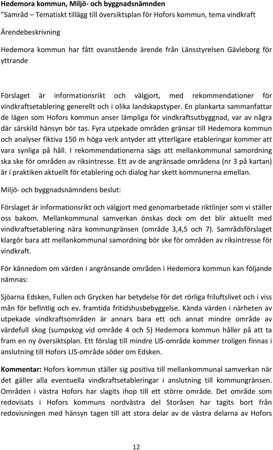 En plankarta sammanfattar de lägen som Hofors kommun anser lämpliga för vindkraftsutbyggnad, var av några där särskild hänsyn bör tas.