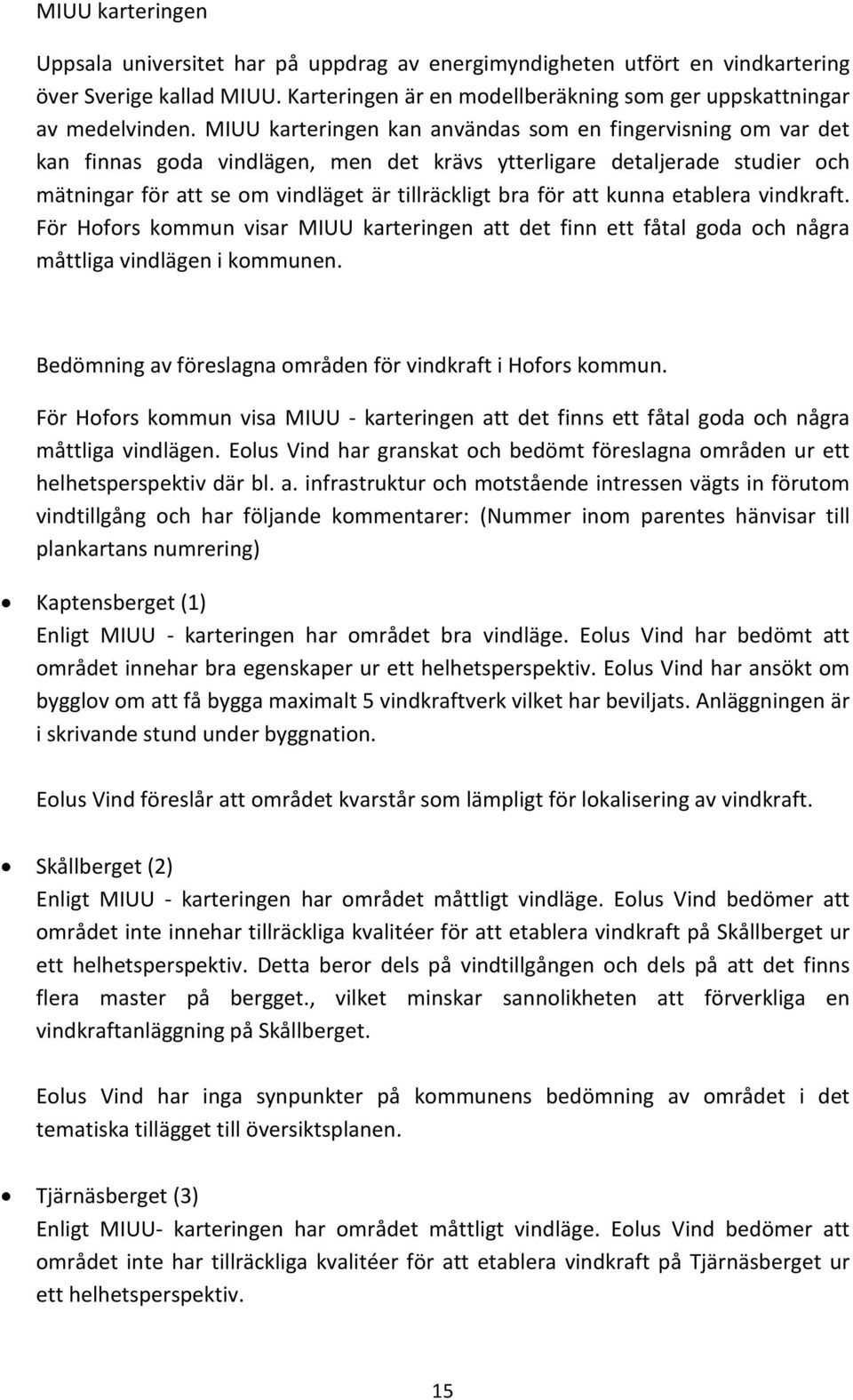 att kunna etablera vindkraft. För Hofors kommun visar MIUU karteringen att det finn ett fåtal goda och några måttliga vindlägen i kommunen.