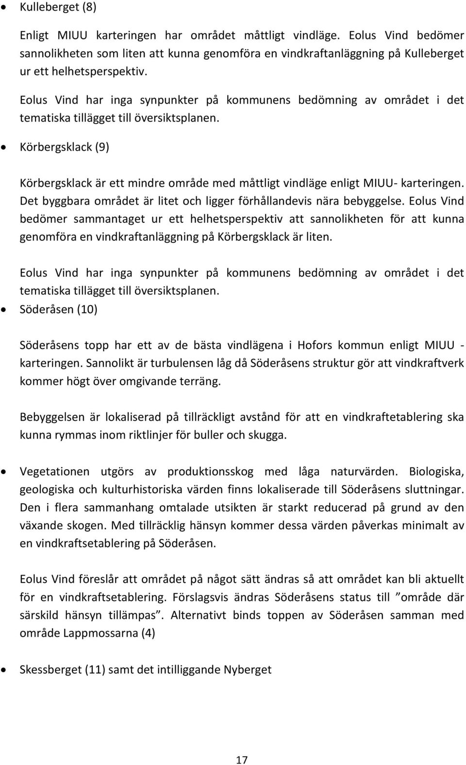 Körbergsklack (9) Körbergsklack är ett mindre område med måttligt vindläge enligt MIUU- karteringen. Det byggbara området är litet och ligger förhållandevis nära bebyggelse.