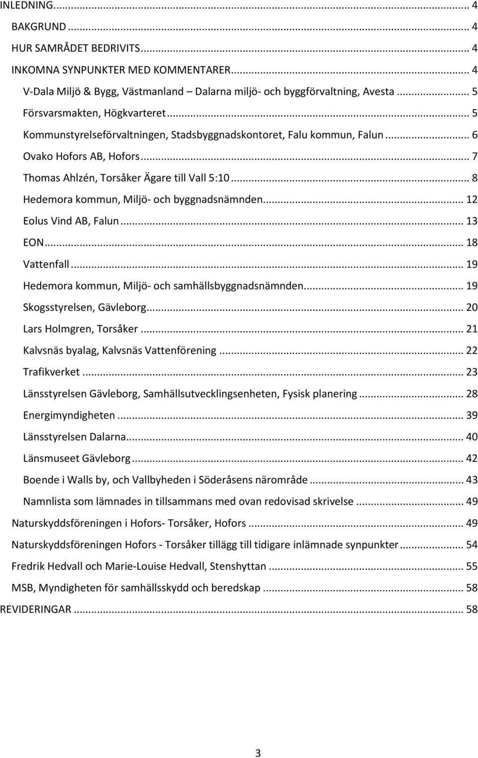 .. 8 Hedemora kommun, Miljö- och byggnadsnämnden... 12 Eolus Vind AB, Falun... 13 EON... 18 Vattenfall... 19 Hedemora kommun, Miljö- och samhällsbyggnadsnämnden... 19 Skogsstyrelsen, Gävleborg.