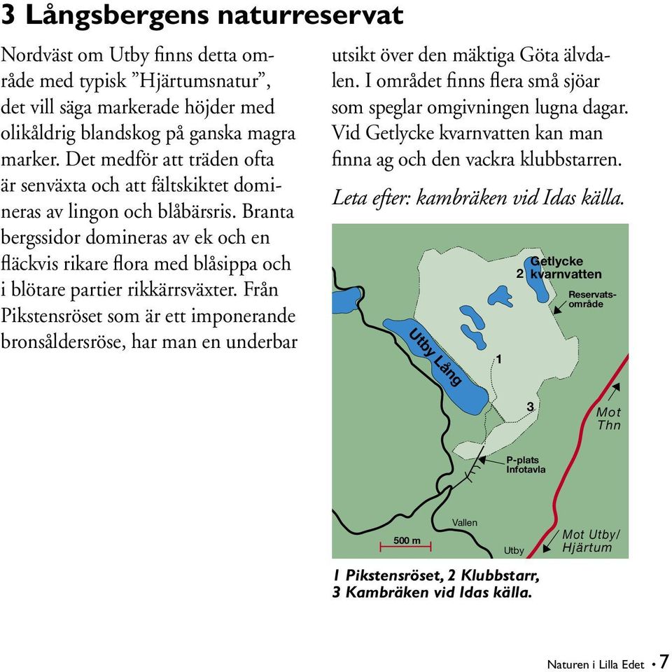 Branta bergssidor domineras av ek och en fläckvis rikare flora med blåsippa och i blötare partier rikkärrsväxter.