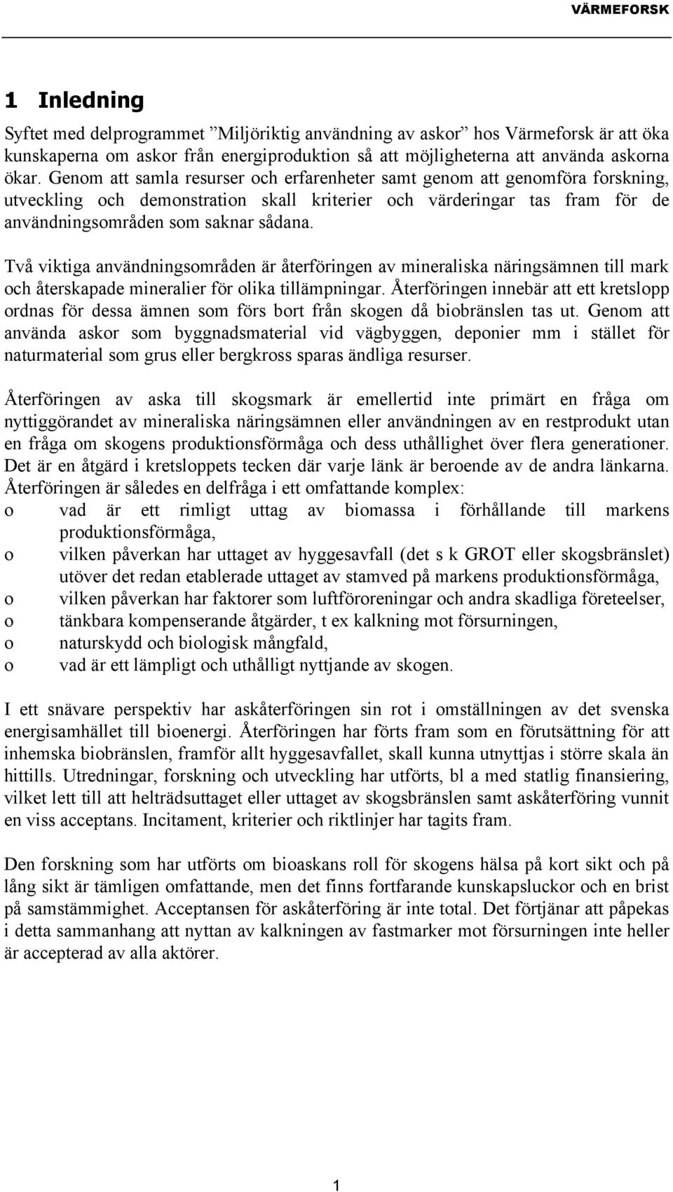 Två viktiga användningsområden är återföringen av mineraliska näringsämnen till mark och återskapade mineralier för olika tillämpningar.