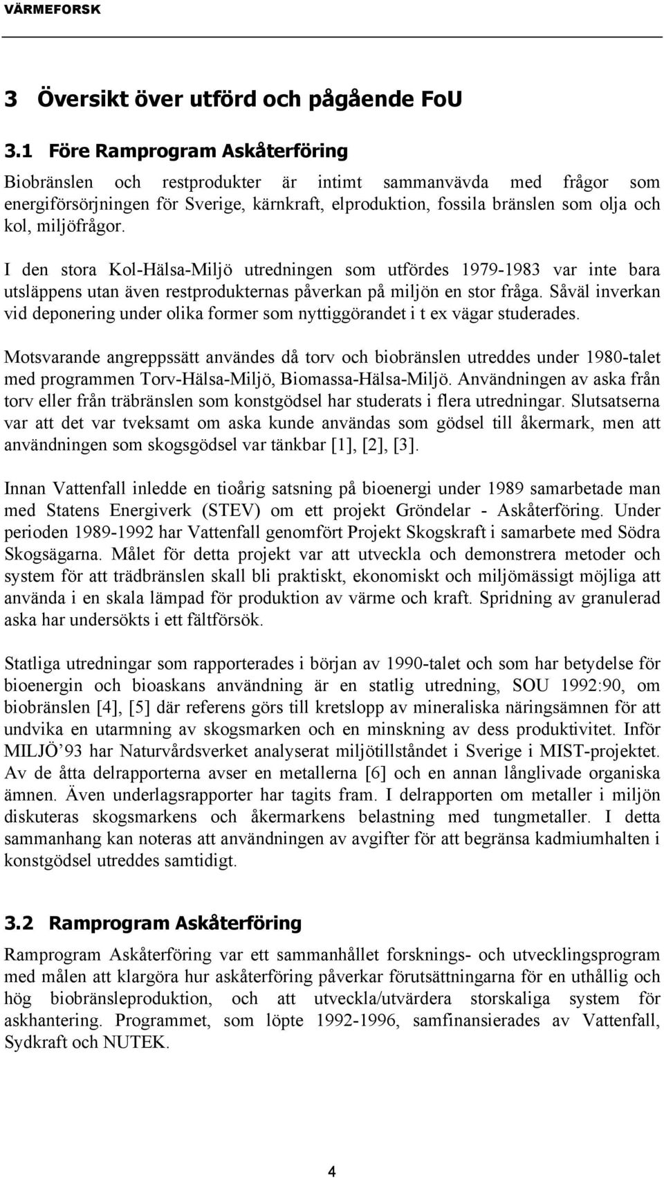 miljöfrågor. I den stora Kol-Hälsa-Miljö utredningen som utfördes 1979-1983 var inte bara utsläppens utan även restprodukternas påverkan på miljön en stor fråga.