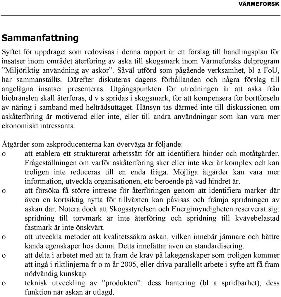 Utgångspunkten för utredningen är att aska från biobränslen skall återföras, d v s spridas i skogsmark, för att kompensera för bortförseln av näring i samband med helträdsuttaget.