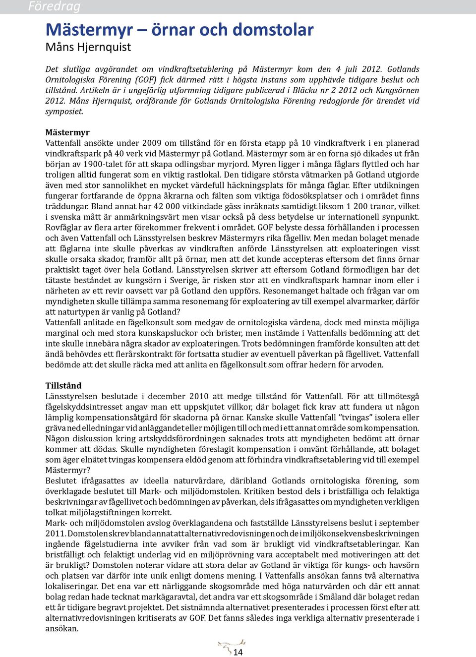 Artikeln är i ungefärlig utformning tidigare publicerad i Bläcku nr 2 2012 och Kungsörnen 2012. Måns Hjernquist, ordförande för Gotlands Ornitologiska Förening redogjorde för ärendet vid symposiet.