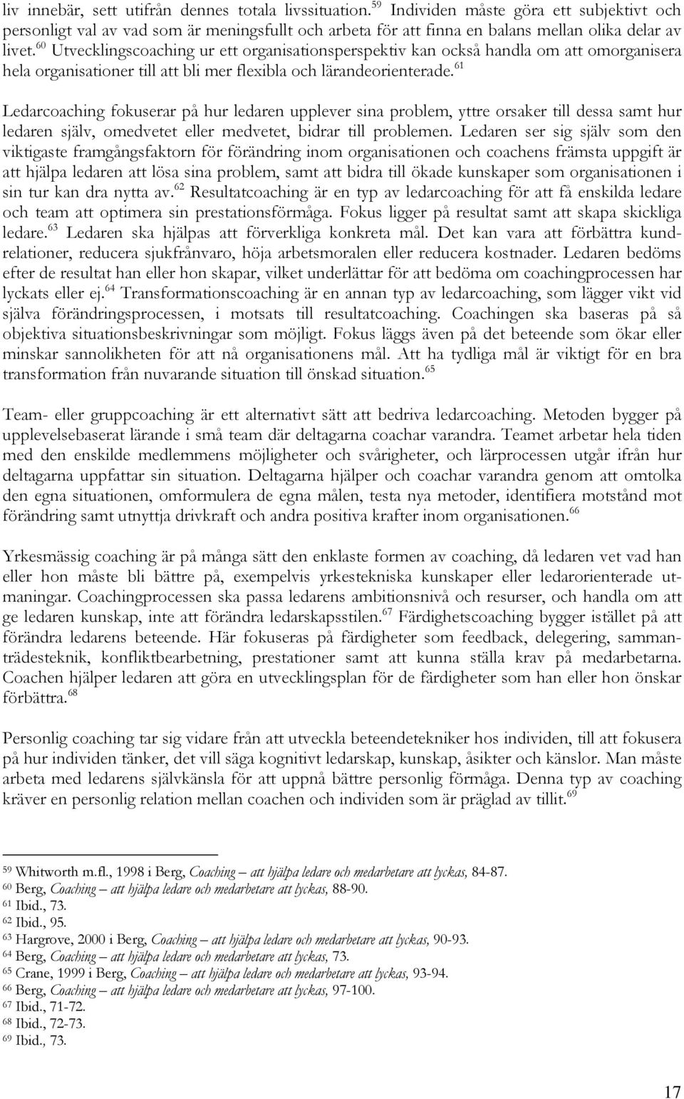 60 Utvecklingscoaching ur ett organisationsperspektiv kan också handla om att omorganisera hela organisationer till att bli mer flexibla och lärandeorienterade.