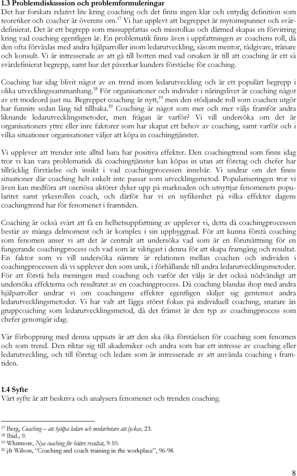 En problematik finns även i uppfattningen av coachens roll, då den ofta förväxlas med andra hjälparroller inom ledarutveckling, såsom mentor, rådgivare, tränare och konsult.