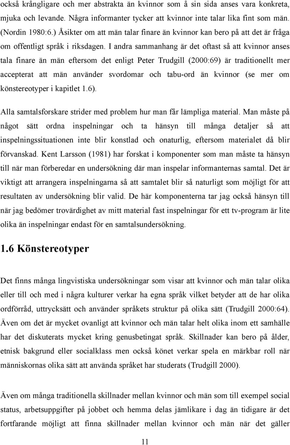 I andra sammanhang är det oftast så att kvinnor anses tala finare än män eftersom det enligt Peter Trudgill (2000:69) är traditionellt mer accepterat att män använder svordomar och tabu-ord än