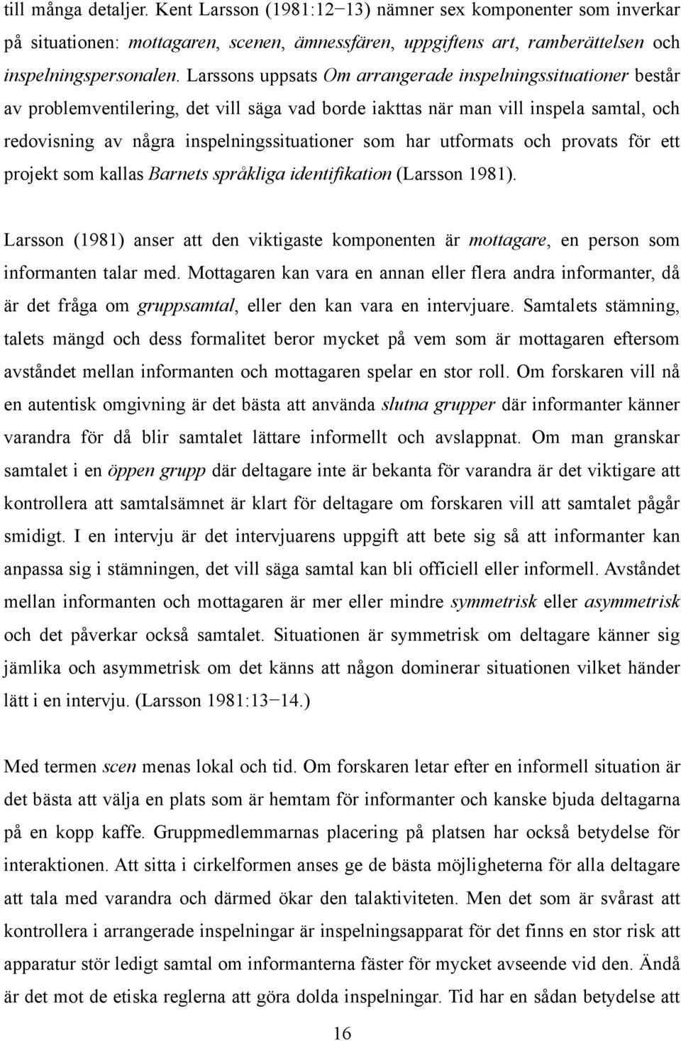 har utformats och provats för ett projekt som kallas Barnets språkliga identifikation (Larsson 1981).