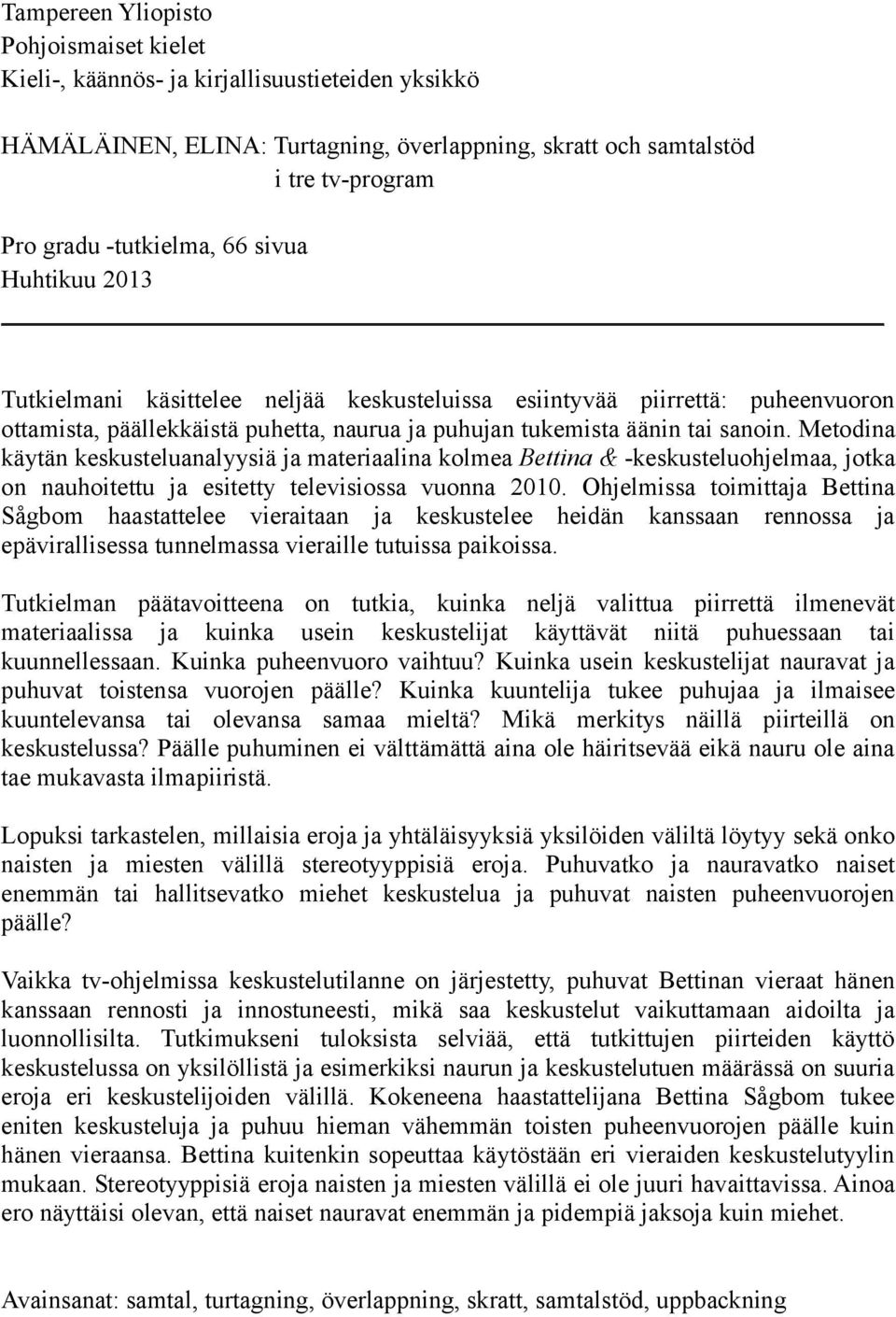 Metodina käytän keskusteluanalyysiä ja materiaalina kolmea Bettina & -keskusteluohjelmaa, jotka on nauhoitettu ja esitetty televisiossa vuonna 2010.