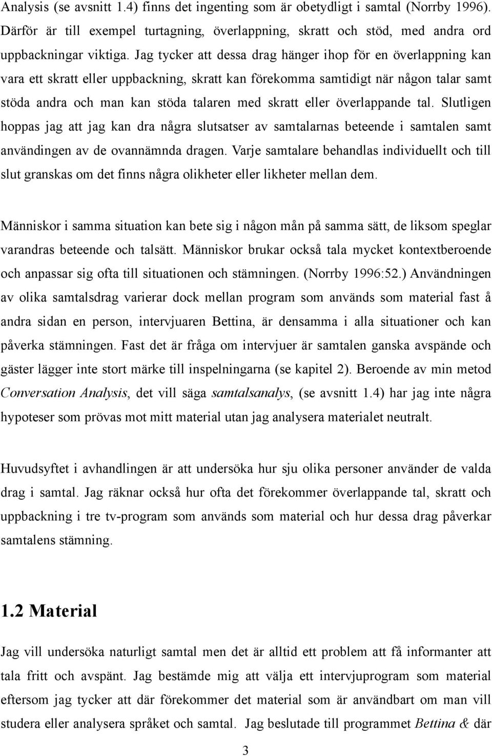 eller överlappande tal. Slutligen hoppas jag att jag kan dra några slutsatser av samtalarnas beteende i samtalen samt användingen av de ovannämnda dragen.