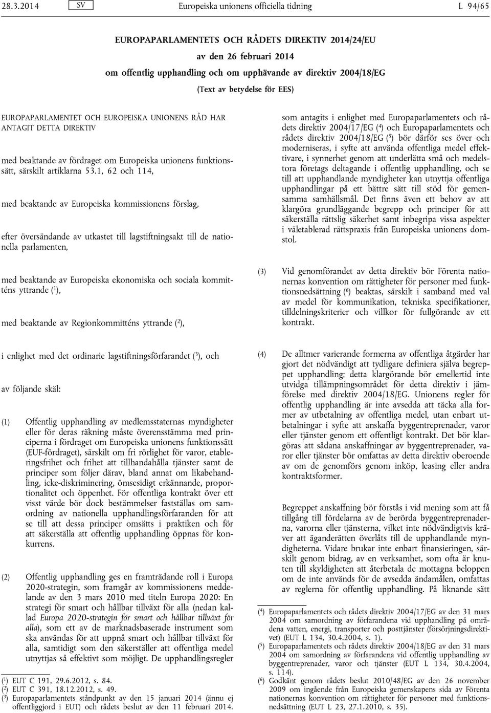 1, 62 och 114, med beaktande av Europeiska kommissionens förslag, efter översändande av utkastet till lagstiftningsakt till de nationella parlamenten, med beaktande av Europeiska ekonomiska och