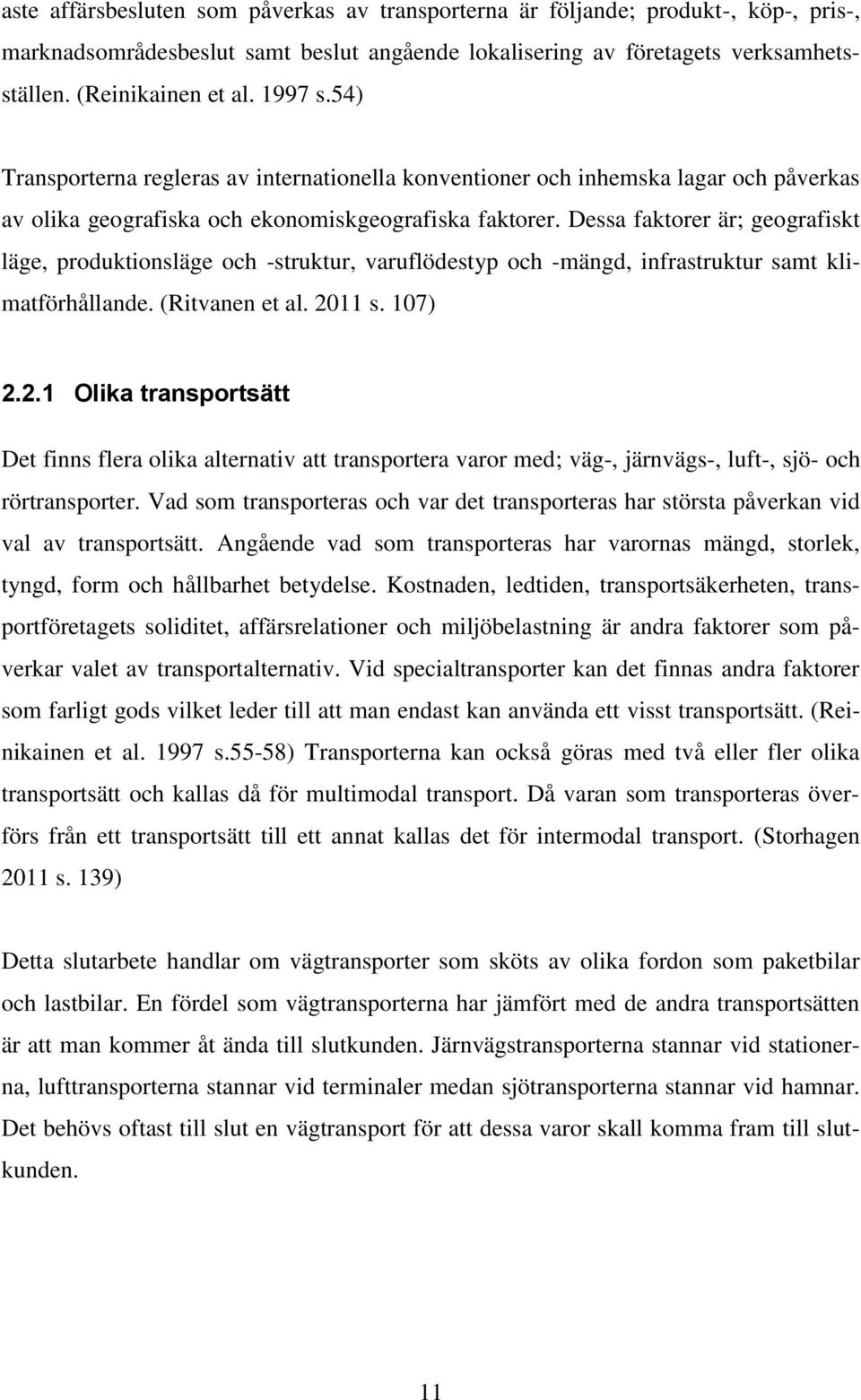 Dessa faktorer är; geografiskt läge, produktionsläge och -struktur, varuflödestyp och -mängd, infrastruktur samt klimatförhållande. (Ritvanen et al. 20